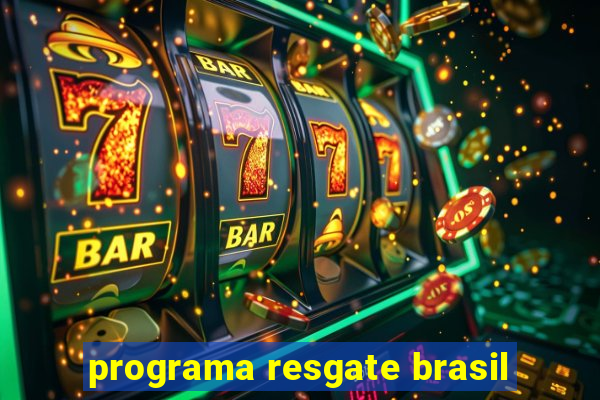 programa resgate brasil